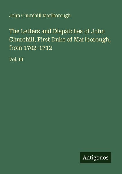 Produktbild: The Letters and Dispatches of John Churchill, First Duke of Marlborough, from 1702-1712