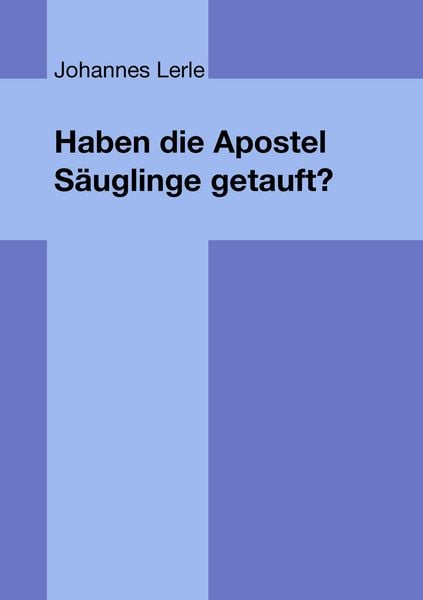 Haben die Apostel Säuglinge getauft?, Taschenbuch von Johannes Lerle, Tredition, 9783384612823