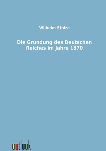 Produktbild: Die Gr&uuml;ndung des Deutschen Reiches im Jahre 1870