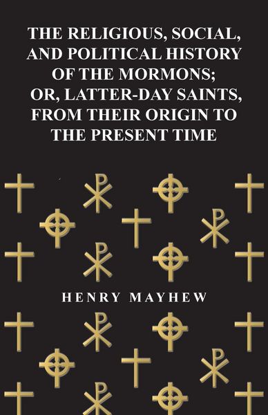 Produktbild: The Religious, Social, and Political History of the Mormons; Or, Latter-Day Saints, from Their Origin to the Present Time