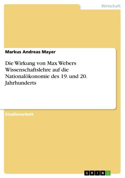 Produktbild: Die Wirkung von Max Webers Wissenschaftslehre auf die National&ouml;konomie des 19. und 20. Jahrhunderts