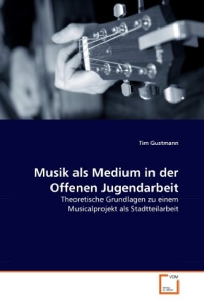 Gustmann, T: Musik als Medium in der Offenen Jugendarbeit, Taschenbuch von Tim Gustmann, VDM, 9783639298031