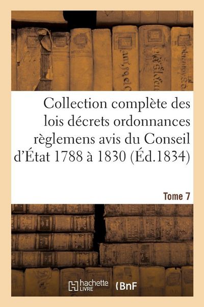 Produktbild: Collection compl&egrave;te des lois d&eacute;crets ordonnances r&egrave;glemens et avis du Conseil d'&Eacute;tat 1788 &agrave; 1830 T07