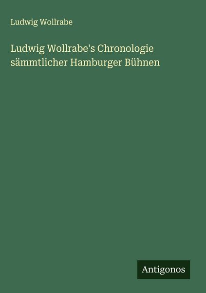 Produktbild: Ludwig Wollrabe's Chronologie s&auml;mmtlicher Hamburger B&uuml;hnen