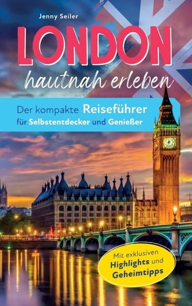 London hautnah erleben. Der kompakte Reiseführer für Selbstentdecker und Genießer., Taschenbuch von Jenny Seiler, Bookmundo, 9789403792071