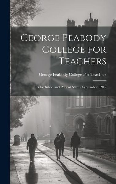 Produktbild: George Peabody College for Teachers; its Evolution and Present Status, September, 1912