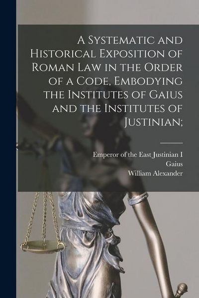 Produktbild: A Systematic and Historical Exposition of Roman Law in the Order of a Code, Embodying the Institutes of Gaius and the Institutes of Justinian;