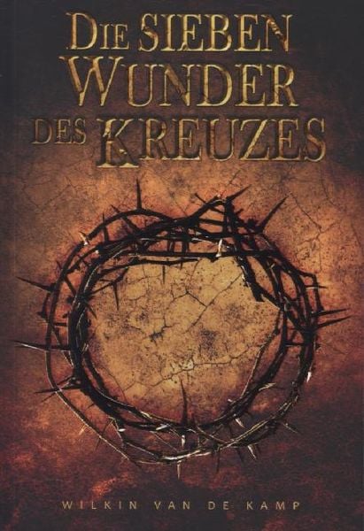 Die sieben Wunder des Kreuzes, Taschenbuch von Wilkin van de Kamp, Fontis Media, 978-3-9816146-1-9