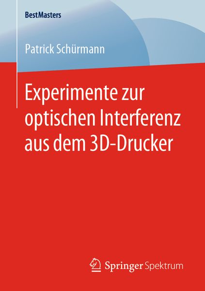 Experimente zur optischen Interferenz aus dem 3D-Drucker, Taschenbuch von Patrick Schürmann, Springer Fachmedien Wiesbaden GmbH, 9783658288938