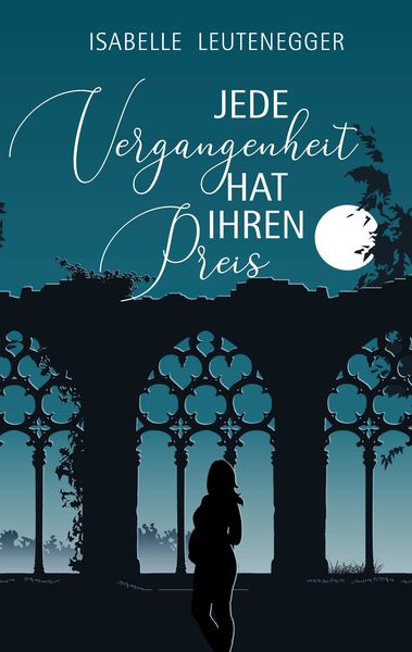 Jede Vergangenheit hat ihren Preis, Taschenbuch von Isabelle Leutenegger, Tredition, 9783347624221