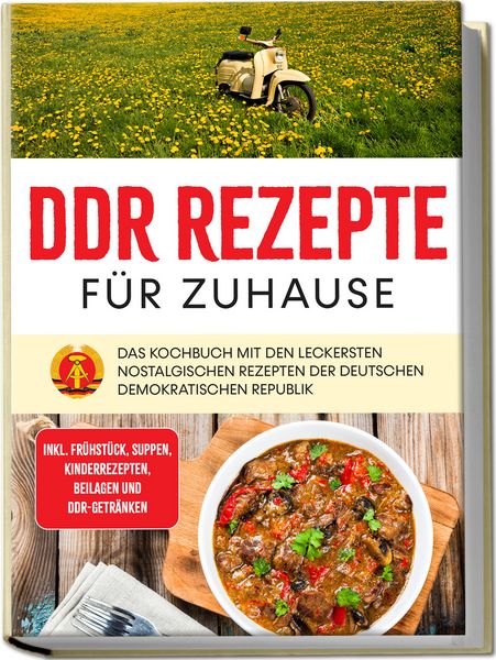Produktbild: DDR Rezepte f&uuml;r zuhause: Das Kochbuch mit den leckersten nostalgischen Rezepten der Deutschen Demokratischen Republik - inkl. Fr&uuml;hst&uuml;ck, Suppen, Kinderrezepten, Beilagen und DDR-Getr&auml;nken