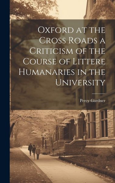 Produktbild: Oxford at the Cross Roads a Criticism of the Course of Littere Humanaries in the University