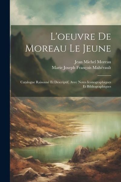 Produktbild: L'oeuvre de Moreau le jeune; catalogue raisonné et descriptif, avec notes iconographiques et bibliographiques