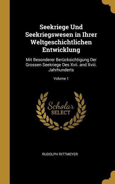 Produktbild: Seekriege Und Seekriegswesen in Ihrer Weltgeschichtlichen Entwicklung: Mit Besonderer Ber&uuml;cksichtigung Der Grossen Seekriege Des XVII. and XVIII. Jahr