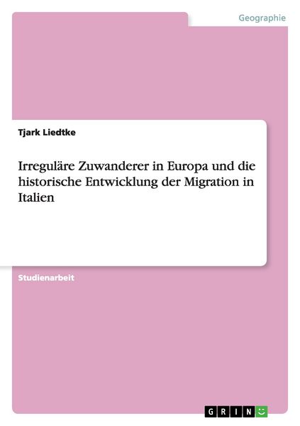 Produktbild: Irregul&auml;re Zuwanderer in Europa und die historische Entwicklung der Migration in Italien