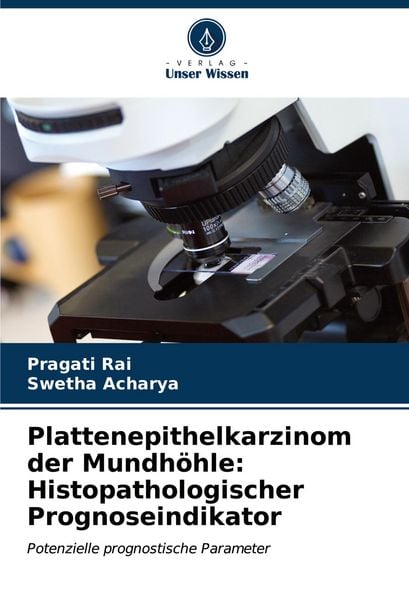 Plattenepithelkarzinom der Mundhöhle: Histopathologischer Prognoseindikator, Taschenbuch von Pragati Rai , Swetha Acharya, Verlag Unser Wissen,