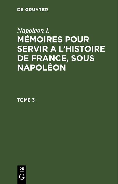 Produktbild: M&eacute;moires pour servir a l'histoire de France, sous Napol&eacute;on. Tome 3