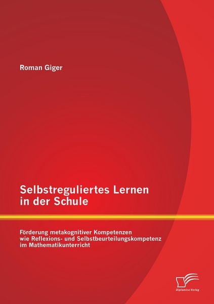 Produktbild: Selbstreguliertes Lernen in der Schule: F&ouml;rderung metakognitiver Kompetenzen wie Reflexions- und Selbstbeurteilungskompetenz im Mathematikunterricht