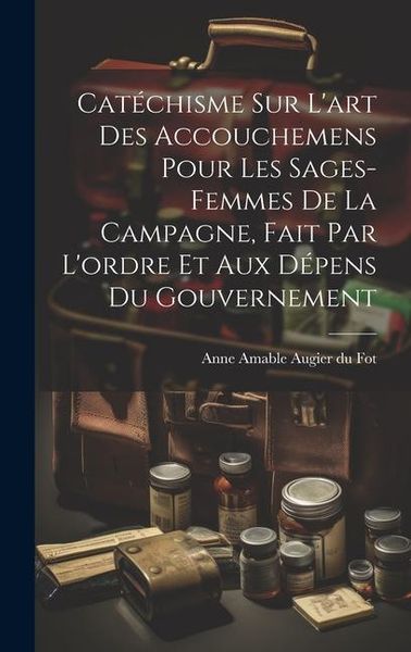 Produktbild: Cat&eacute;chisme sur l'art des accouchemens pour les sages-femmes de la campagne, fait par l'ordre et aux d&eacute;pens du gouvernement