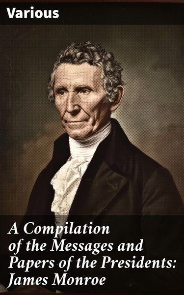 Produktbild: A Compilation of the Messages and Papers of the Presidents: James Monroe