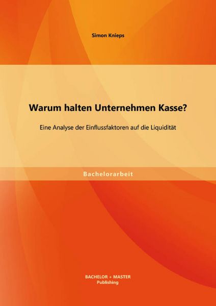 Produktbild: Warum halten Unternehmen Kasse? Eine Analyse der Einflussfaktoren auf die Liquidit&auml;t