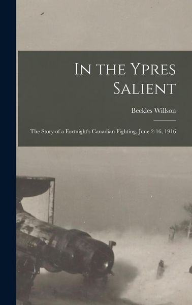 Produktbild: In the Ypres Salient; the Story of a Fortnight's Canadian Fighting, June 2-16, 1916