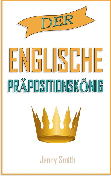 Produktbild: Der englische Pr&auml;positionsk&ouml;nig. (150 allt&auml;gliche Anwendungsweisen Englischer Pr&auml;positionen, #4)