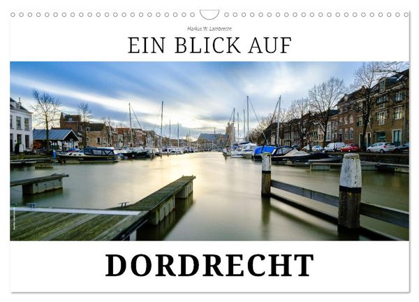 Ein Blick auf Dordrecht (Wandkalender 2024 DIN A3 quer), CALVENDO Monatskalender