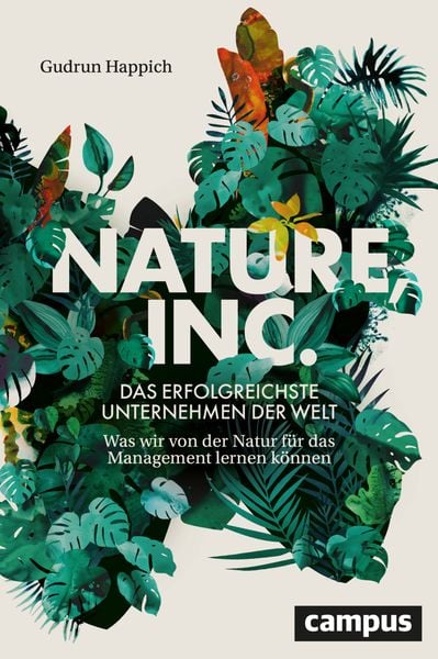 Nature, Inc. – das erfolgreichste Unternehmen der Welt, Gebundene Ausgabe von Gudrun Happich, Campus, 978-3-593-52009-4