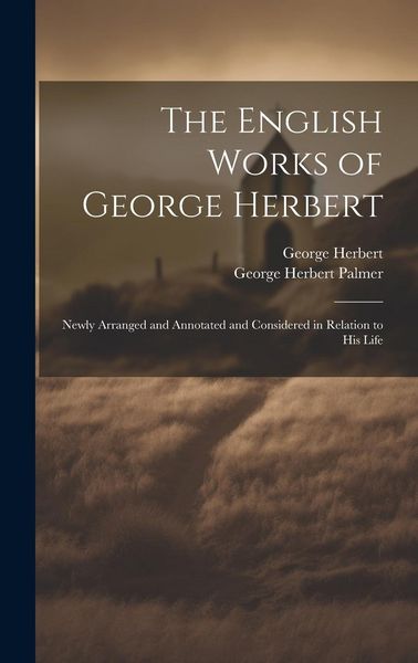Produktbild: The English Works of George Herbert: Newly Arranged and Annotated and Considered in Relation to His Life