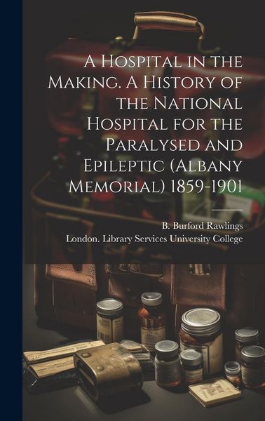 Produktbild: A Hospital in the Making. A History of the National Hospital for the Paralysed and Epileptic (Albany Memorial) 1859-1901