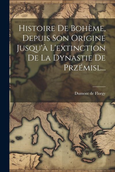 Produktbild: Histoire De Boh&egrave;me, Depuis Son Origine Jusqu'&agrave; L'extinction De La Dynastie De Prz&eacute;misl...