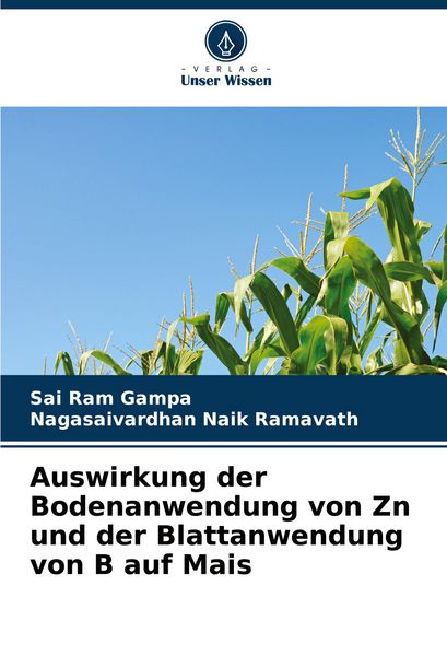 Auswirkung der Bodenanwendung von Zn und der Blattanwendung von B auf Mais, Taschenbuch von Sai Ram Gampa , Nagasaivardhan Naik Ramavath, Verlag Unser