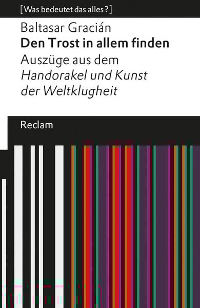 Den Trost in allem finden. Auszüge aus dem »Handorakel und Kunst der Weltklugheit«, Taschenbuch von Baltasar Gracián, Reclam, Philipp, 9783150142783