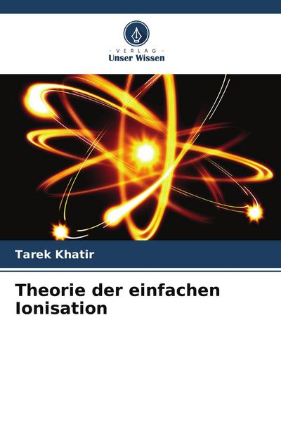 Theorie der einfachen Ionisation, Taschenbuch von Tarek Khatir, Verlag Unser Wissen, 9786209507922