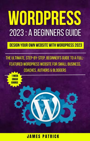 Produktbild: Wordpress 2023 A Beginners Guide : Design Your Own Website With WordPress 2023