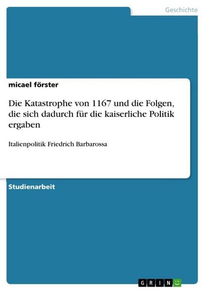 Produktbild: Die Katastrophe von 1167 und die Folgen, die sich dadurch f&uuml;r die kaiserliche Politik ergaben