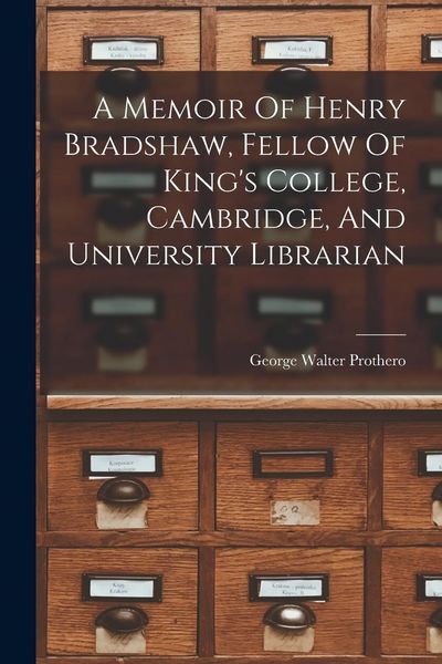 Produktbild: A Memoir Of Henry Bradshaw, Fellow Of King's College, Cambridge, And University Librarian