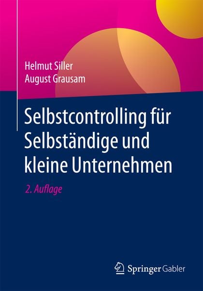 Selbstcontrolling für Selbständige und kleine Unternehmen, Taschenbuch von Helmut Siller , August Grausam, Springer Fachmedien Wiesbaden GmbH,