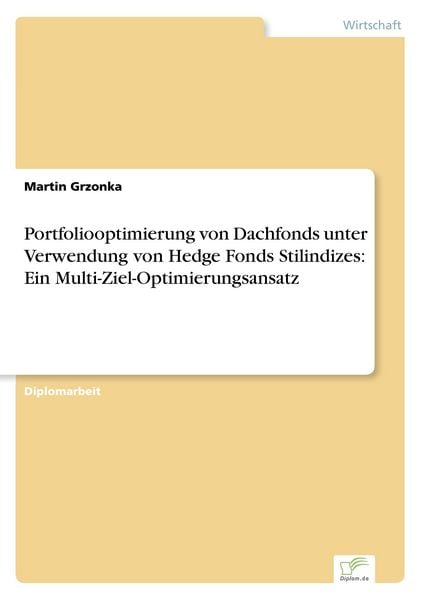 Portfoliooptimierung von Dachfonds unter Verwendung von Hedge Fonds Stilindizes: Ein Multi-Ziel-Optimierungsansatz, Taschenbuch von Martin Grzonka,