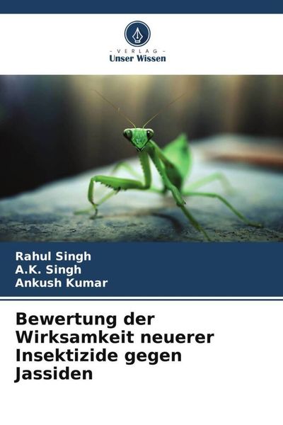 Bewertung der Wirksamkeit neuerer Insektizide gegen Jassiden, Taschenbuch von Rahul Singh , A. K. Singh , Ankush Kumar, Verlag Unser Wissen,