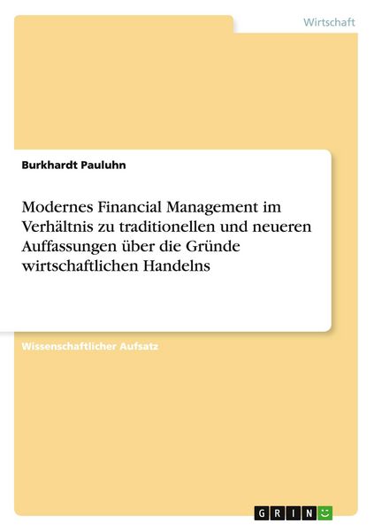 Produktbild: Modernes Financial Management im Verh&auml;ltnis zu traditionellen und neueren Auffassungen &uuml;ber die Gr&uuml;nde wirtschaftlichen Handelns