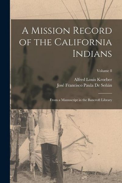 Produktbild: A Mission Record of the California Indians: From a Manuscript in the Bancroft Library; Volume 8