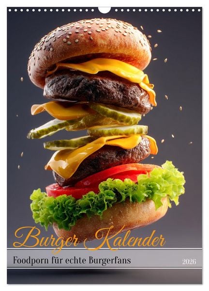 Burger Kalender - Foodporn für echte Burgerfans (Wandkalender 2026 DIN A3 hoch), CALVENDO Monatskalender