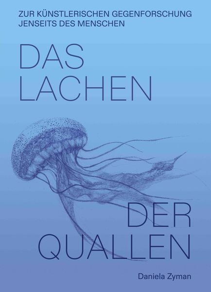 Produktbild: Daniela Zyman. Das Lachen der Quallen: K&uuml;nstlerische Gegenforschung jenseits des Menschen