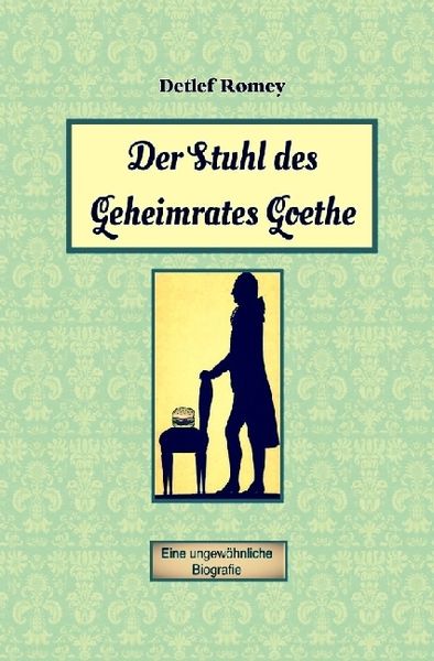 Der Stuhl des Geheimrates Goethe, Taschenbuch von Detlef Romey, Epubli, 9783741850967