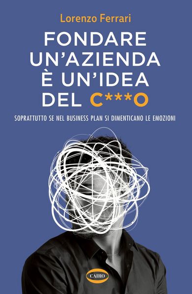Produktbild: Fondare un'azienda &egrave; un'idea del c***o. Soprattutto se nel business plan si dimenticano le emozioni