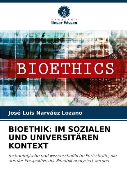 Bioethik: im Sozialen und Universitären Kontext, Taschenbuch von Jose Luis Narvaez Lozano, Verlag Unser Wissen, 9786207412907
