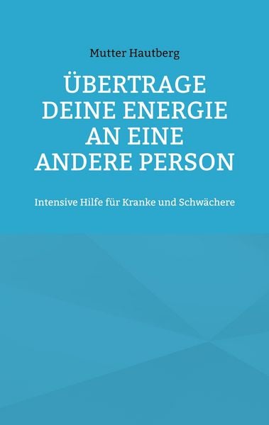 Übertrage Deine Energie an eine andere Person, Taschenbuch von Mutter Hautberg, BoD – Books on Demand, 9783734710650
