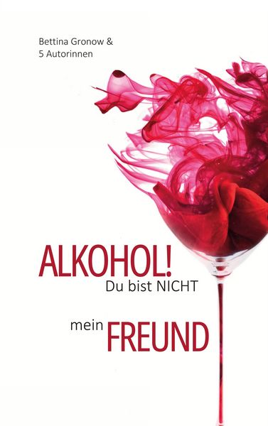 Alkohol! Du bist nicht mein Freund, Taschenbuch von Elena Wienkotte , Liv Wach , Stefanie Matt , Janine Denise Krassow , Majandra K., BoD – Books on